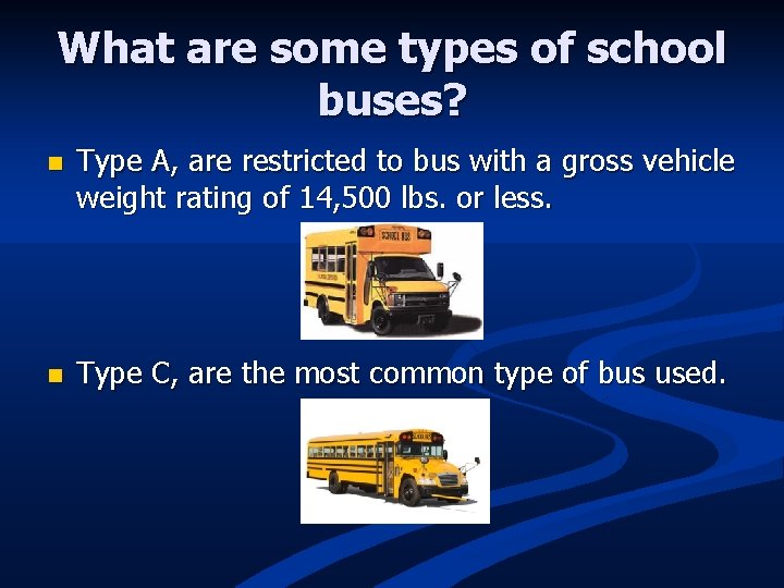 What are some types of school buses? n Type A, are restricted to bus