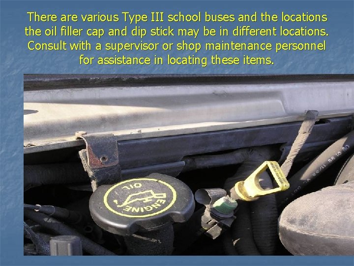 There are various Type III school buses and the locations the oil filler cap