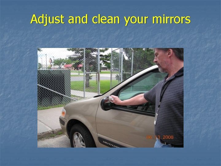Adjust and clean your mirrors 