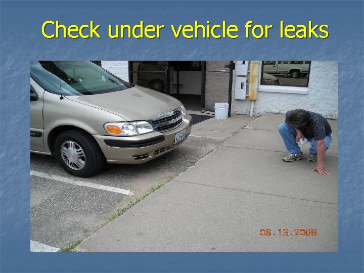 Check under vehicle for leaks 