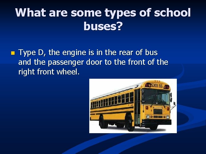 What are some types of school buses? n Type D, the engine is in