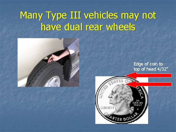 Many Type III vehicles may not have dual rear wheels Edge of coin to