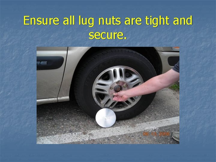 Ensure all lug nuts are tight and secure. 