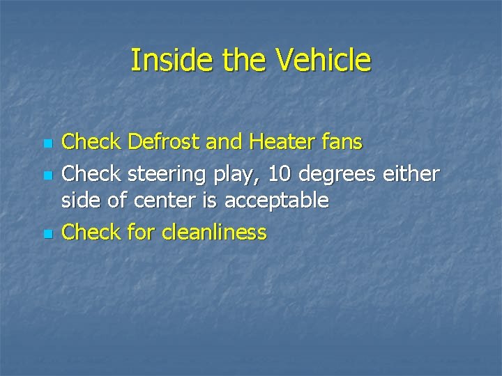 Inside the Vehicle n n n Check Defrost and Heater fans Check steering play,