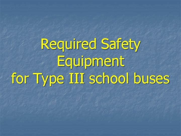 Required Safety Equipment for Type III school buses 