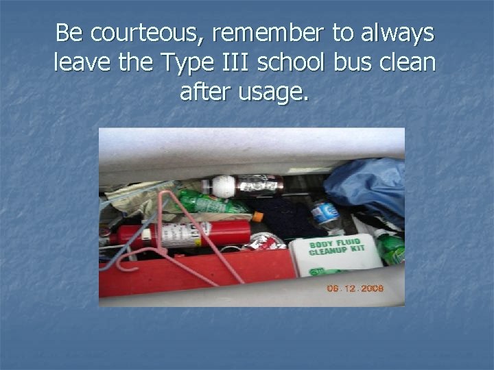 Be courteous, remember to always leave the Type III school bus clean after usage.