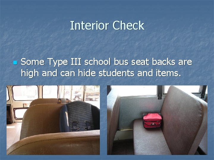 Interior Check n Some Type III school bus seat backs are high and can