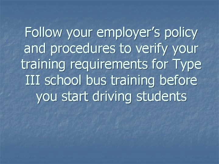 Follow your employer’s policy and procedures to verify your training requirements for Type III
