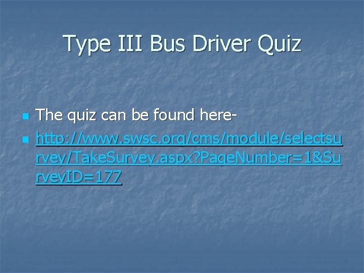 Type III Bus Driver Quiz n n The quiz can be found herehttp: //www.