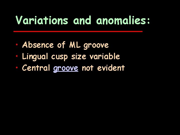 Variations and anomalies: • Absence of ML groove • Lingual cusp size variable •