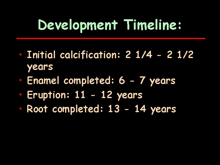 Development Timeline: • Initial calcification: 2 1/4 - 2 1/2 years • Enamel completed: