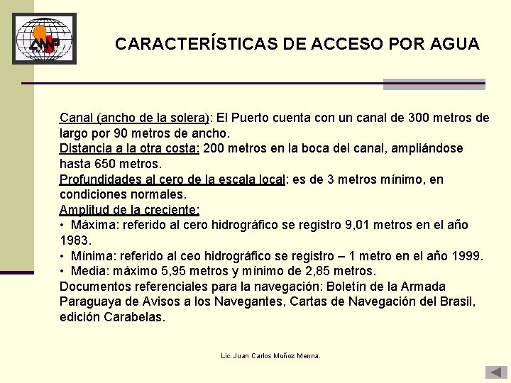 CARACTERÍSTICAS DE ACCESO POR AGUA Canal (ancho de la solera): El Puerto cuenta con