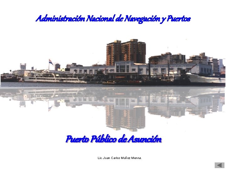 Administración Nacional de Navegación y Puertos Puerto Público de Asunción Lic. Juan Carlos Muñoz