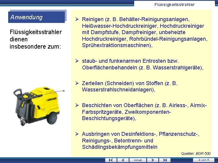 Flüssigkeitsstrahler Anwendung Flüssigkeitsstrahler dienen insbesondere zum: Ø Reinigen (z. B. Behälter-Reinigungsanlagen, Heißwasser-Hochdruckreiniger, Hochdruckreiniger mit