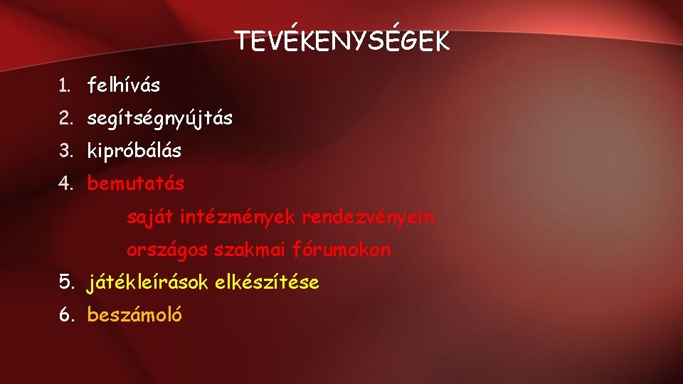 TEVÉKENYSÉGEK 1. felhívás 2. segítségnyújtás 3. kipróbálás 4. bemutatás saját intézmények rendezvényein országos szakmai TEVÉKENYSÉGEK 1. felhívás 2. segítségnyújtás 3. kipróbálás 4. bemutatás saját intézmények rendezvényein országos szakmai