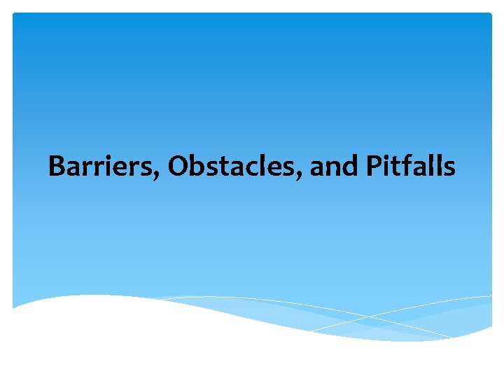 Barriers, Obstacles, and Pitfalls 