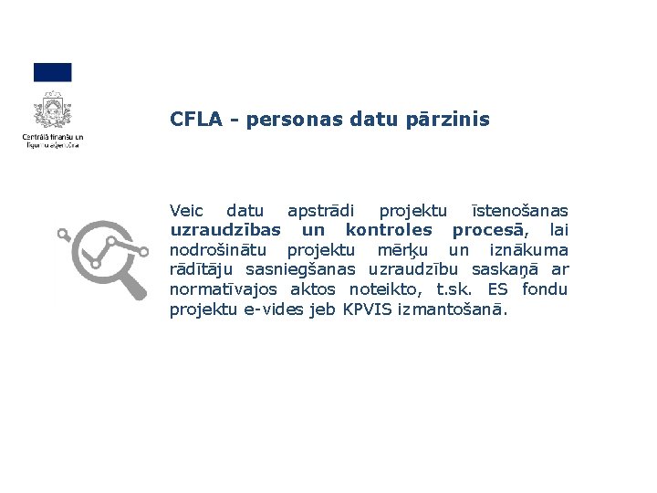  CFLA - personas datu pārzinis Veic datu apstrādi projektu īstenošanas uzraudzības un kontroles
