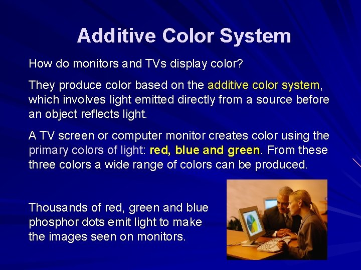 Additive Color System How do monitors and TVs display color? They produce color based Additive Color System How do monitors and TVs display color? They produce color based