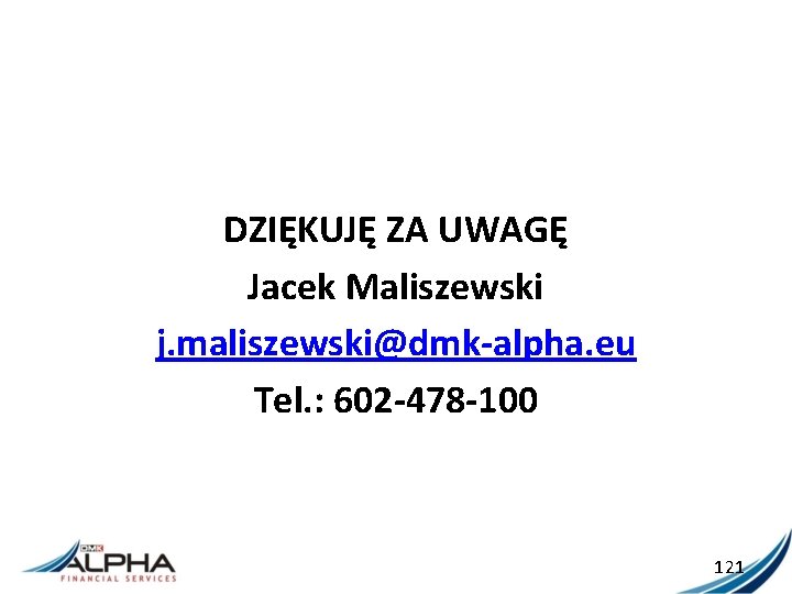 DZIĘKUJĘ ZA UWAGĘ Jacek Maliszewski j. maliszewski@dmk-alpha. eu Tel. : 602 -478 -100 121