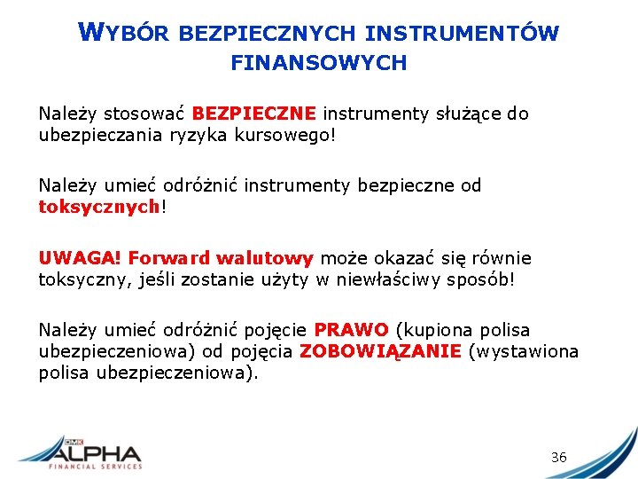 WYBÓR BEZPIECZNYCH INSTRUMENTÓW FINANSOWYCH Należy stosować BEZPIECZNE instrumenty służące do ubezpieczania ryzyka kursowego! Należy