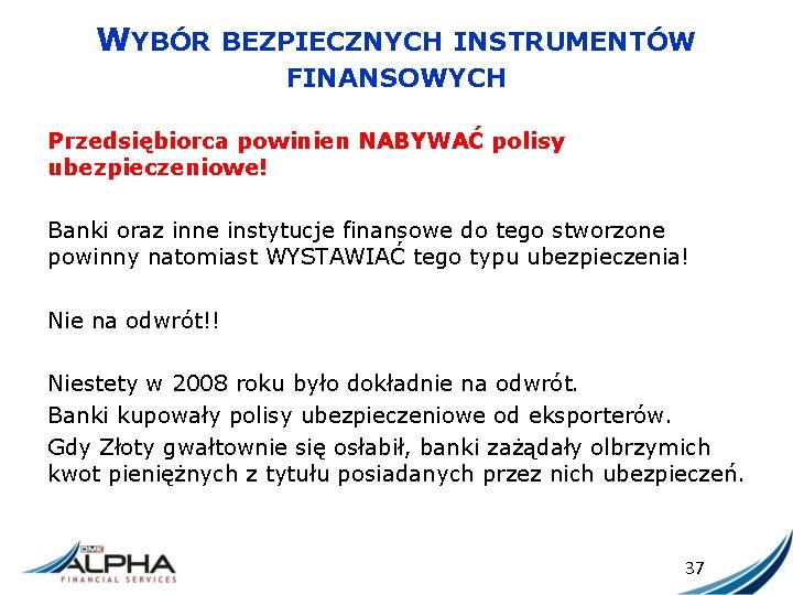 WYBÓR BEZPIECZNYCH INSTRUMENTÓW FINANSOWYCH Przedsiębiorca powinien NABYWAĆ polisy ubezpieczeniowe! Banki oraz inne instytucje finansowe