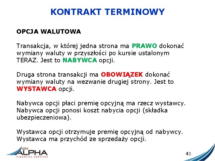 KONTRAKT TERMINOWY OPCJA WALUTOWA Transakcja, w której jedna strona ma PRAWO dokonać wymiany waluty