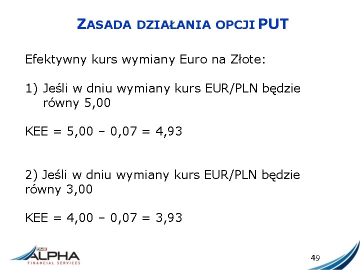 ZASADA DZIAŁANIA OPCJI PUT Efektywny kurs wymiany Euro na Złote: 1) Jeśli w dniu