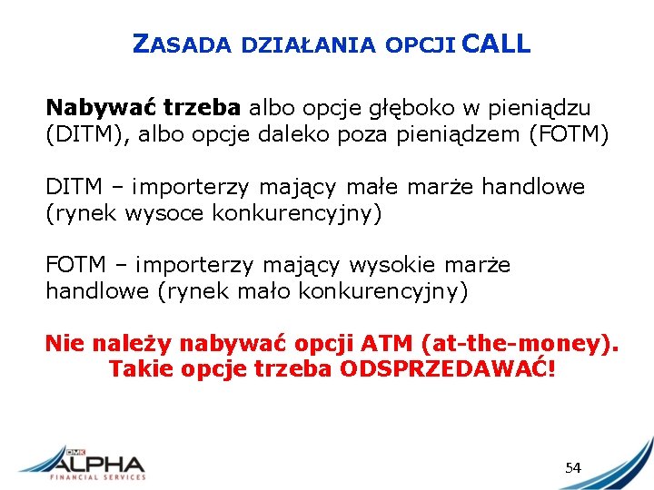 ZASADA DZIAŁANIA OPCJI CALL Nabywać trzeba albo opcje głęboko w pieniądzu (DITM), albo opcje