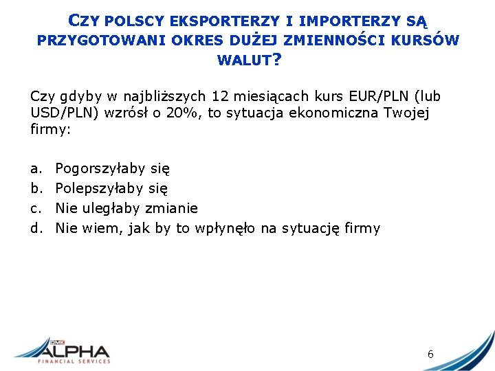 CZY POLSCY EKSPORTERZY I IMPORTERZY SĄ PRZYGOTOWANI OKRES DUŻEJ ZMIENNOŚCI KURSÓW WALUT? Czy gdyby