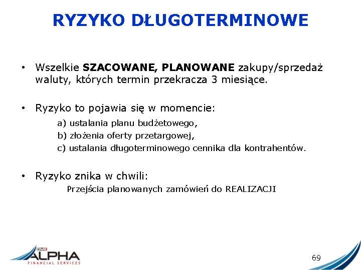 RYZYKO DŁUGOTERMINOWE • Wszelkie SZACOWANE, PLANOWANE zakupy/sprzedaż waluty, których termin przekracza 3 miesiące. •