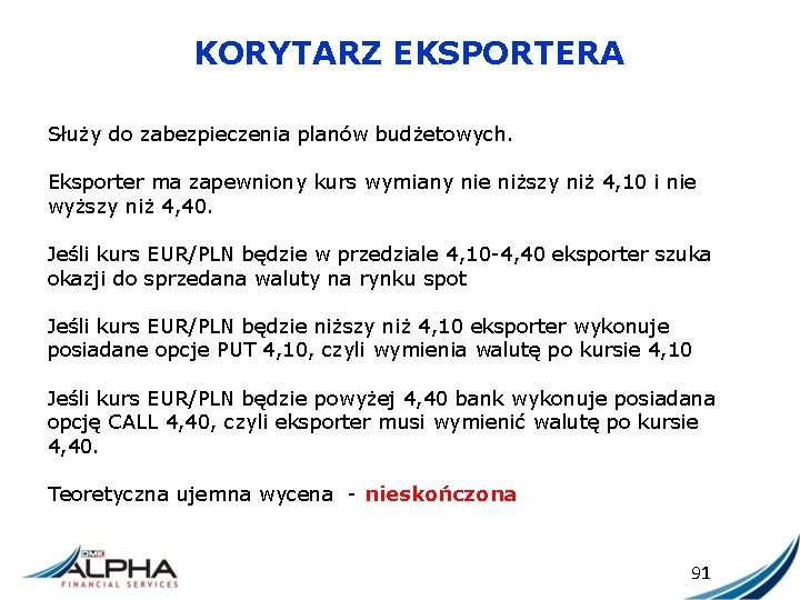 KORYTARZ EKSPORTERA Służy do zabezpieczenia planów budżetowych. Eksporter ma zapewniony kurs wymiany nie niższy