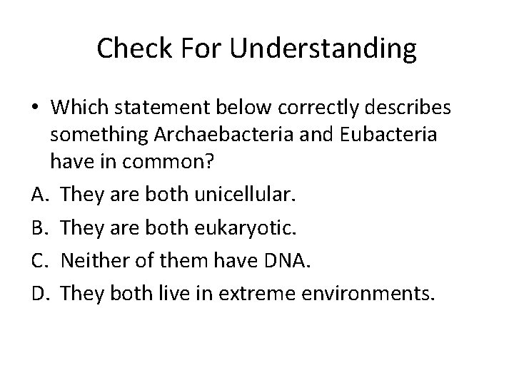 Check For Understanding • Which statement below correctly describes something Archaebacteria and Eubacteria have