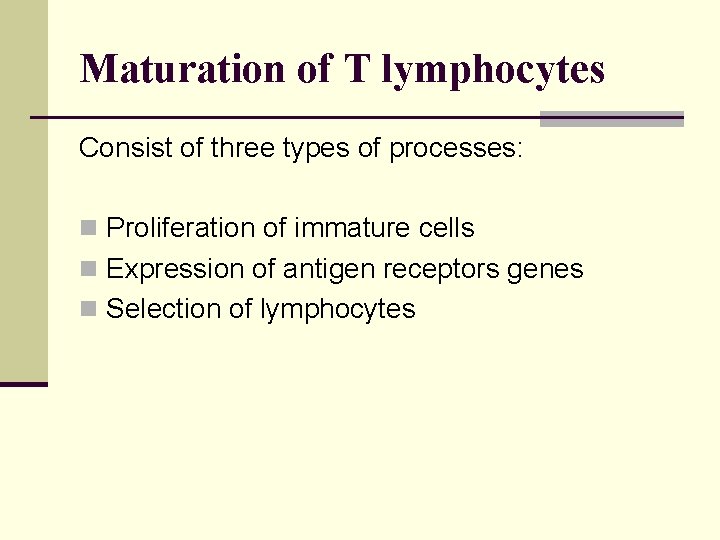 Maturation of T lymphocytes Consist of three types of processes: n Proliferation of immature