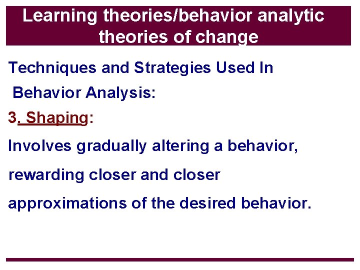 Learning theories/behavior analytic theories of change Techniques and Strategies Used In Behavior Analysis: 3.