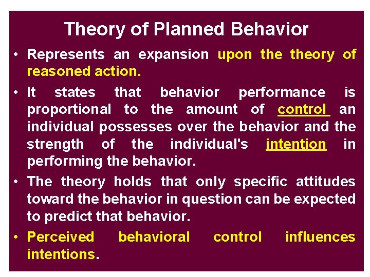 Theory of Planned Behavior • Represents an expansion upon theory of reasoned action. •