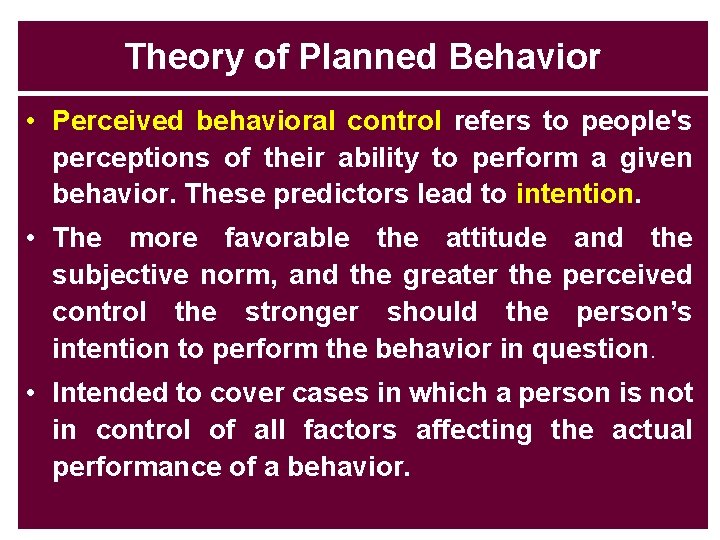 Theory of Planned Behavior • Perceived behavioral control refers to people's perceptions of their