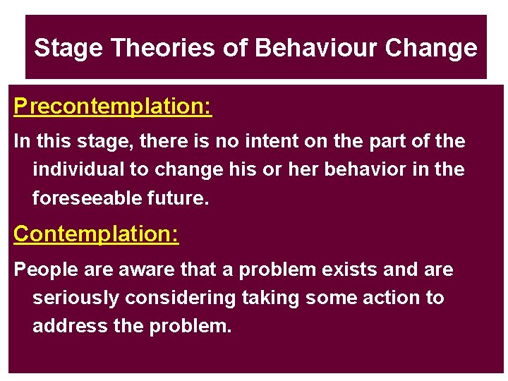 Stage Theories of Behaviour Change Precontemplation: In this stage, there is no intent on