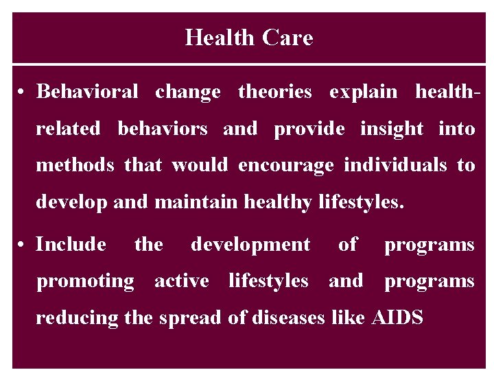 Health Care • Behavioral change theories explain healthrelated behaviors and provide insight into methods