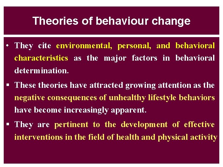 Theories of behaviour change • They cite environmental, personal, and behavioral characteristics as the