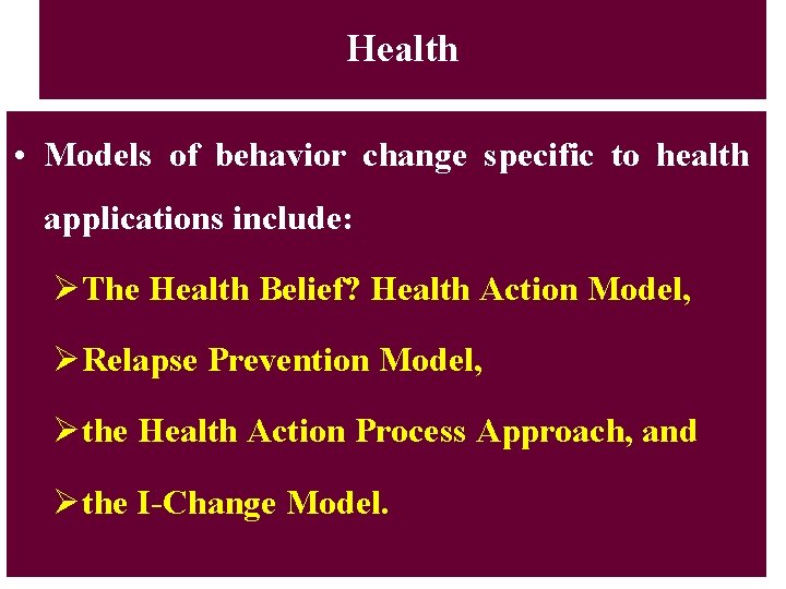 Health • Models of behavior change specific to health applications include: ØThe Health Belief?