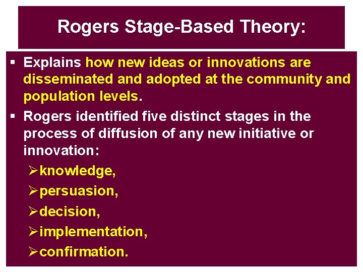 Rogers Stage-Based Theory: § Explains how new ideas or innovations are disseminated and adopted