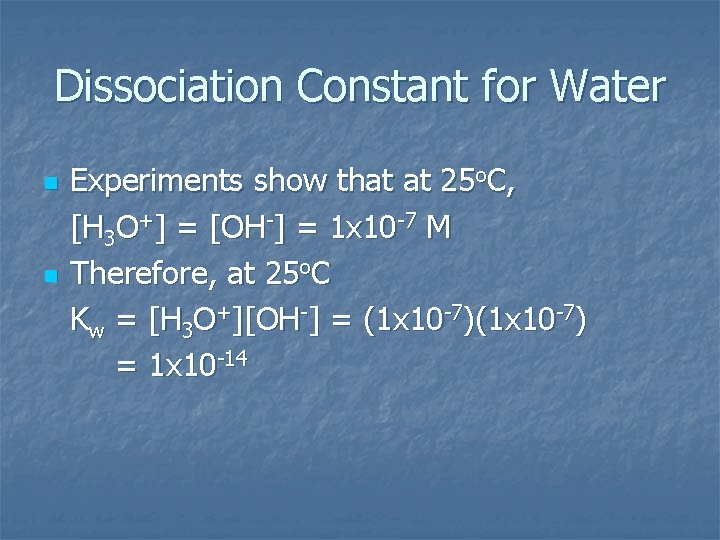 Dissociation Constant for Water n n Experiments show that at 25 o. C, [H