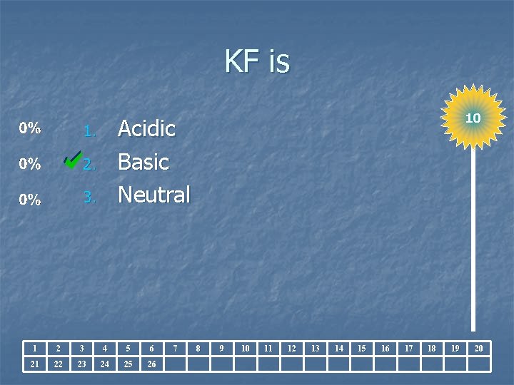 KF is 10 Acidic Basic Neutral 1. 2. 3. 1 2 3 4 5