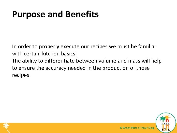 Purpose and Benefits In order to properly execute our recipes we must be familiar