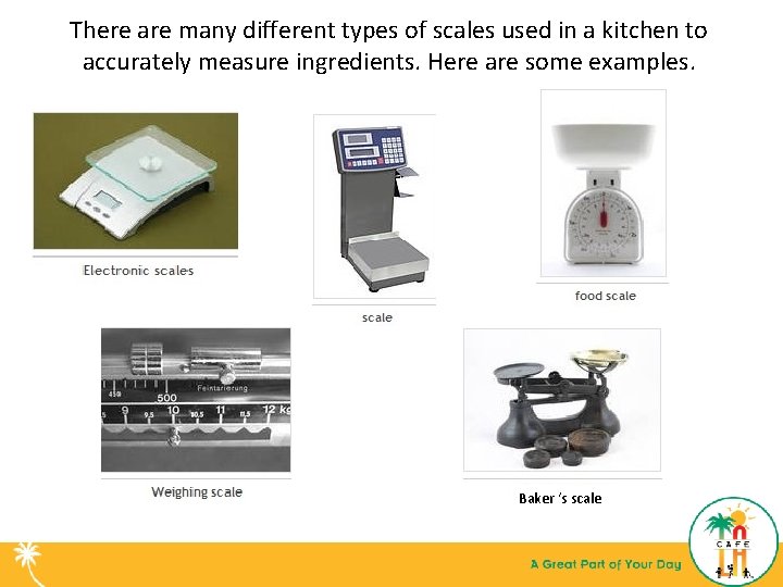 There are many different types of scales used in a kitchen to accurately measure