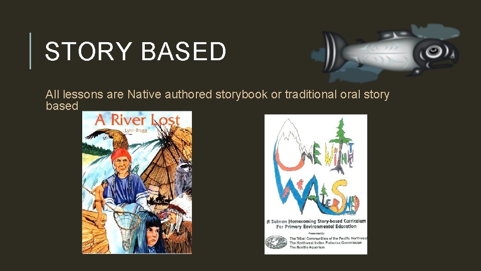 STORY BASED All lessons are Native authored storybook or traditional oral story based 