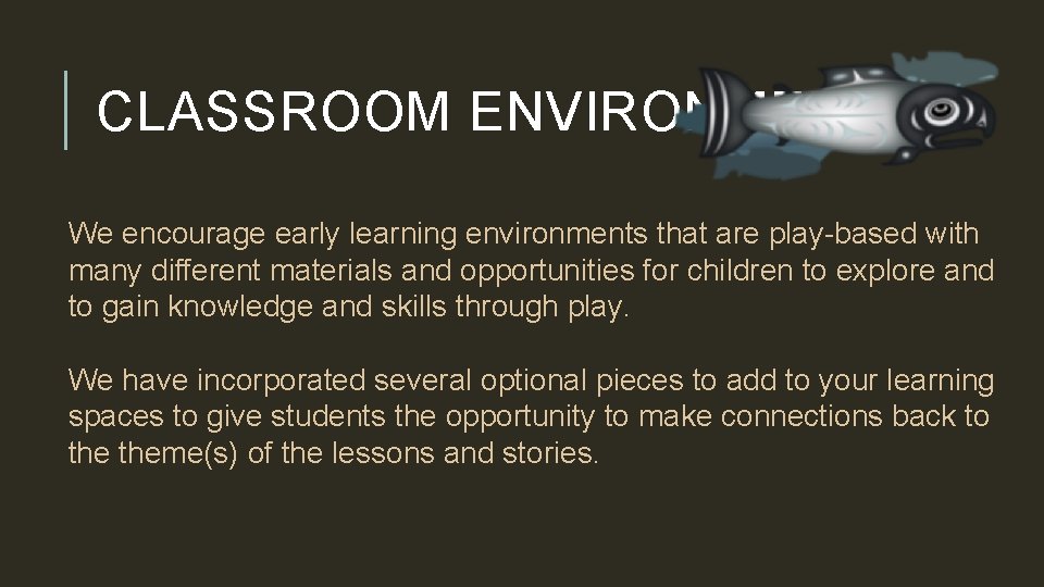 CLASSROOM ENVIRONMENT We encourage early learning environments that are play-based with many different materials