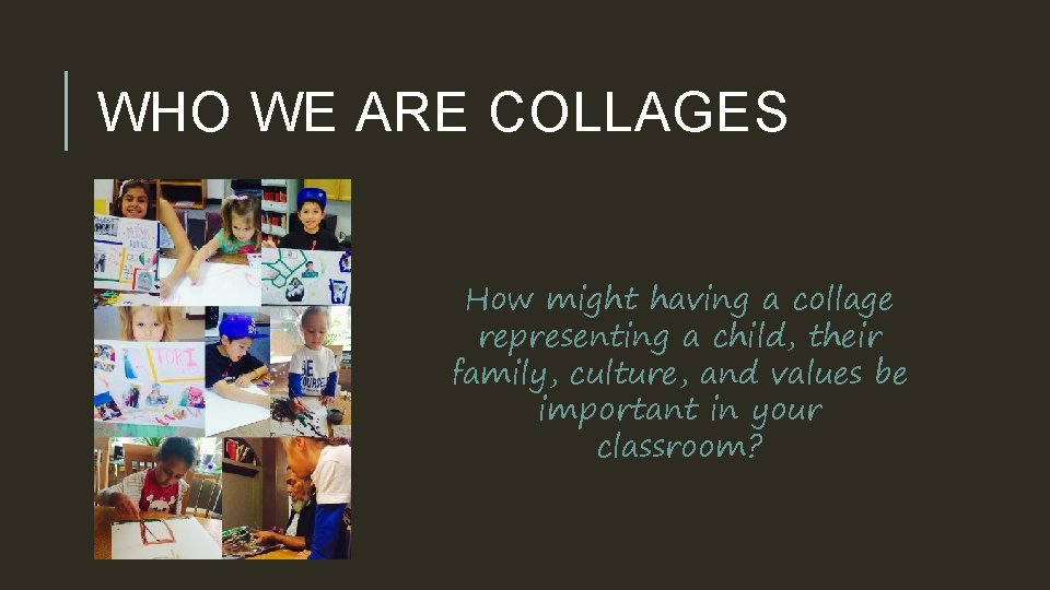 WHO WE ARE COLLAGES How might having a collage representing a child, their family,