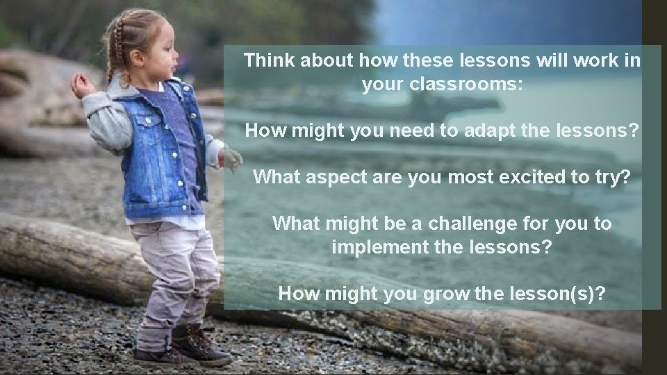 Think about how these lessons will work in your classrooms: How might you need