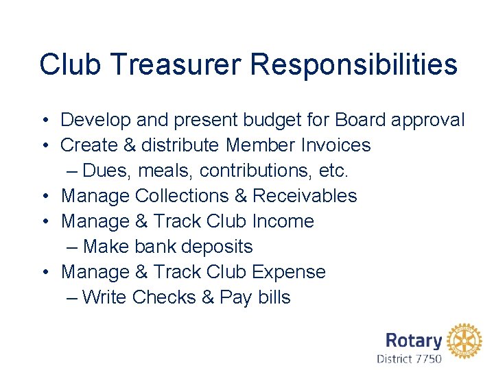 Club Treasurer Responsibilities • Develop and present budget for Board approval • Create &